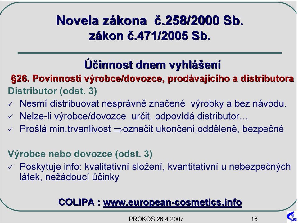 3) Nesmí distribuovat nesprávně značené výrobky a bez návodu. Nelze-li výrobce/dovozce určit, odpovídá distributor Prošlá min.