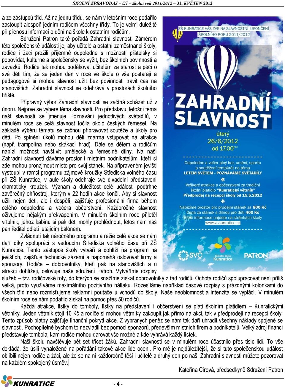 Záměrem této společenské události je, aby učitelé a ostatní zaměstnanci školy, rodiče i žáci prožili příjemné odpoledne s možností přátelsky si popovídat, kulturně a společensky se vyžít, bez