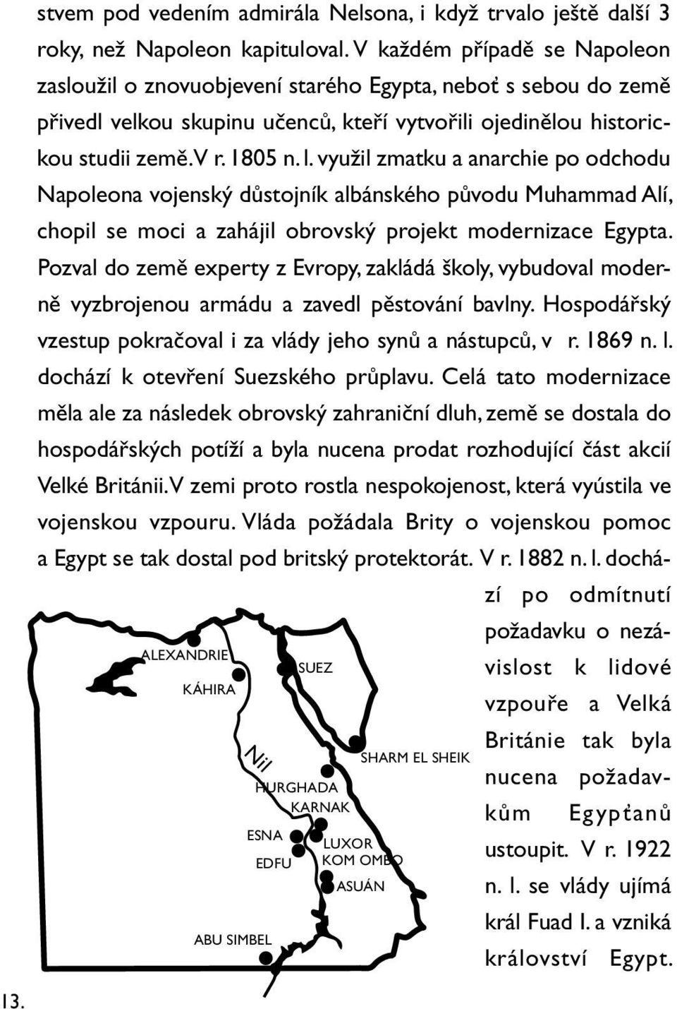 využil zmatku a anarchie po odchodu Napoleona vojenský důstojník albánského původu Muhammad Alí, chopil se moci a zahájil obrovský projekt modernizace Egypta.