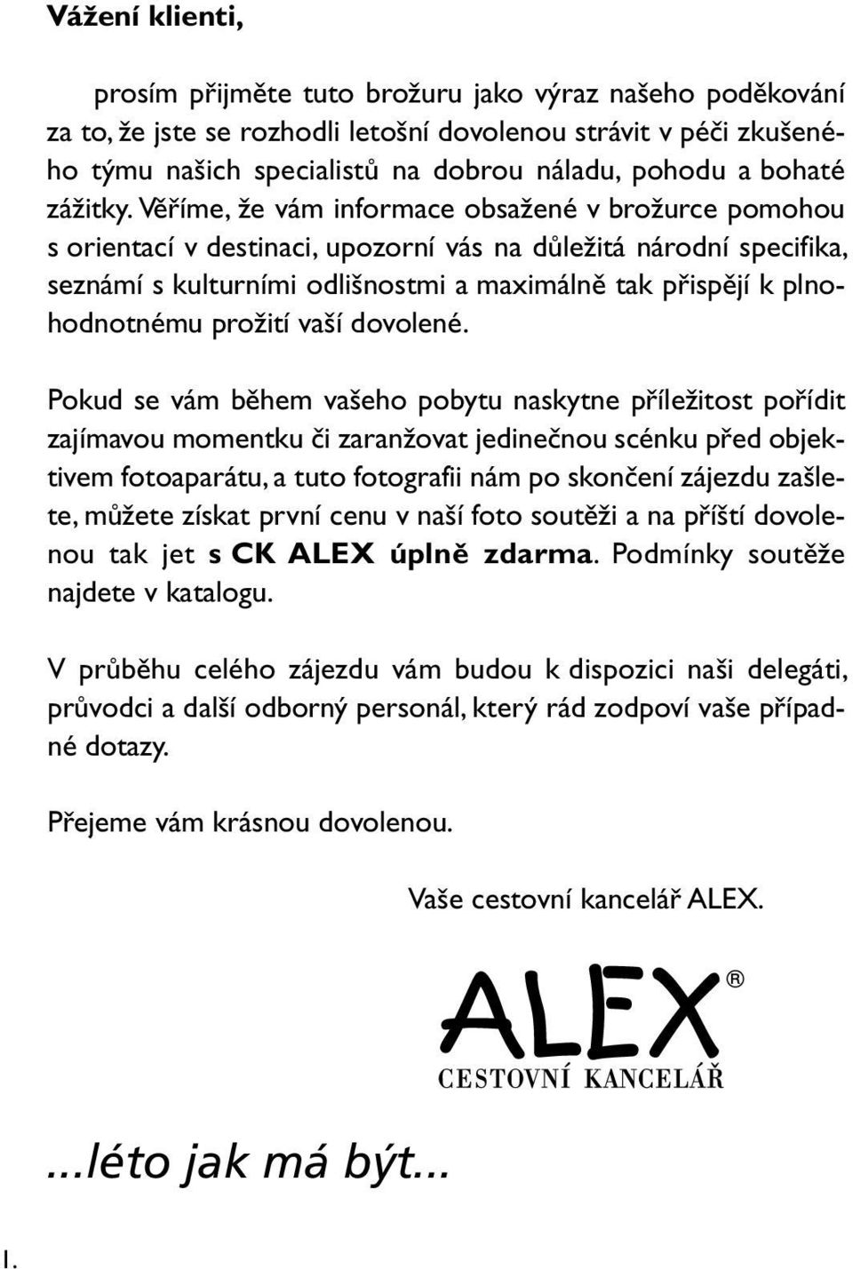 Věříme, že vám informace obsažené v brožurce pomohou s orientací v destinaci, upozorní vás na důležitá národní specifika, seznámí s kulturními odlišnostmi a maximálně tak přispějí k plnohodnotnému