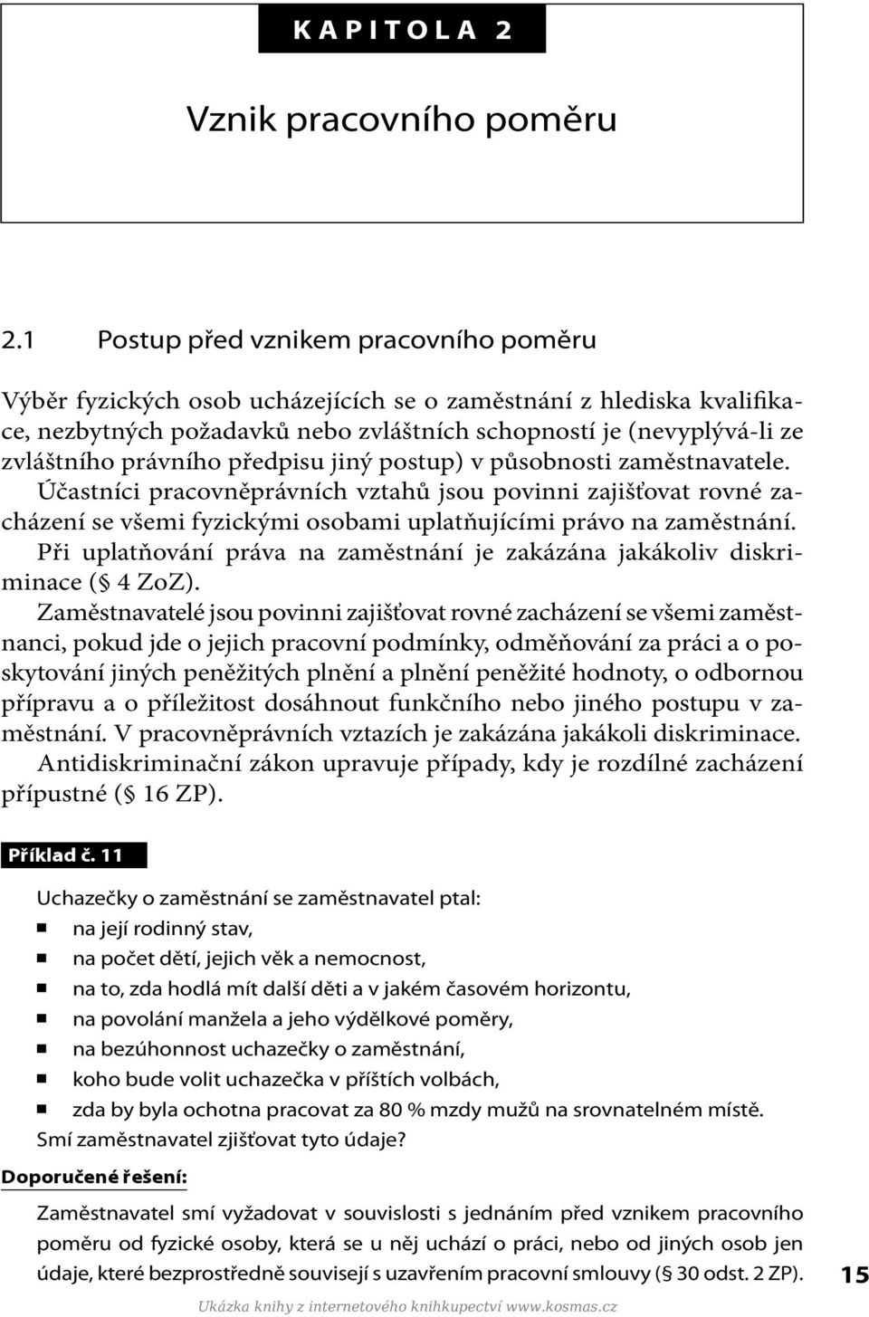 právního předpisu jiný postup) v působnosti zaměstnavatele. Účastníci pracovněprávních vztahů jsou povinni zajišťovat rovné zacházení se všemi fyzickými osobami uplatňujícími právo na zaměstnání.