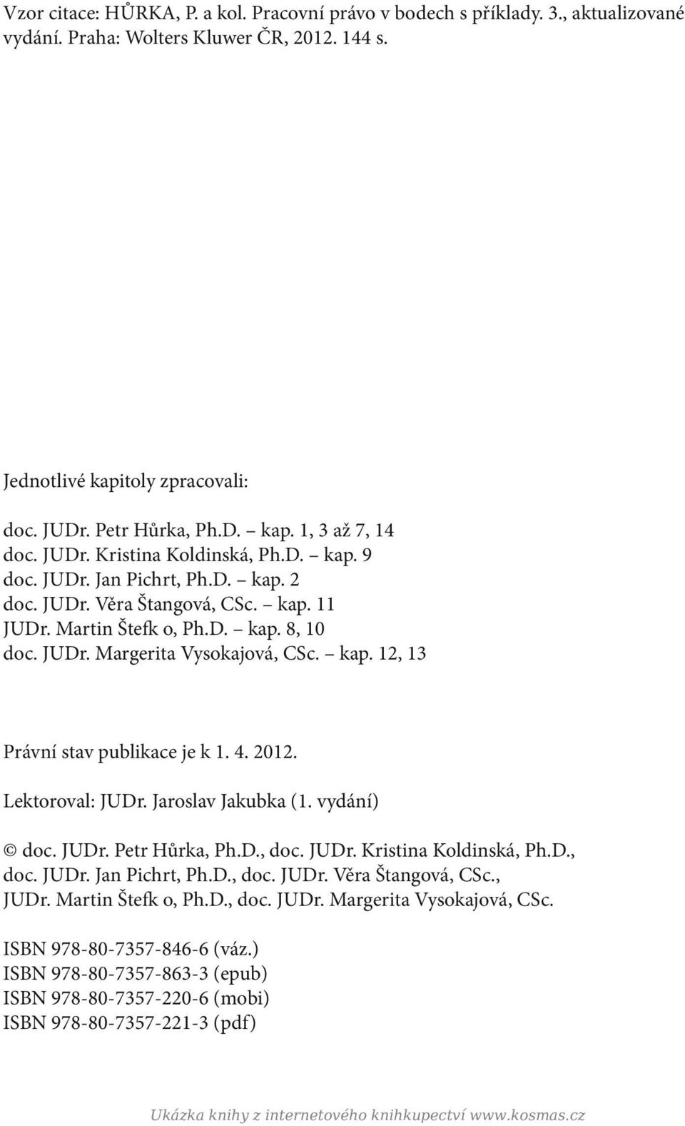 4. 2012. Lektoroval: JUDr. Jaroslav Jakubka (1. vydání) doc. JUDr. Petr Hůrka, Ph.D., doc. JUDr. Kristina Koldinská, Ph.D., doc. JUDr. Jan Pichrt, Ph.D., doc. JUDr. Věra Štangová, CSc., JUDr.