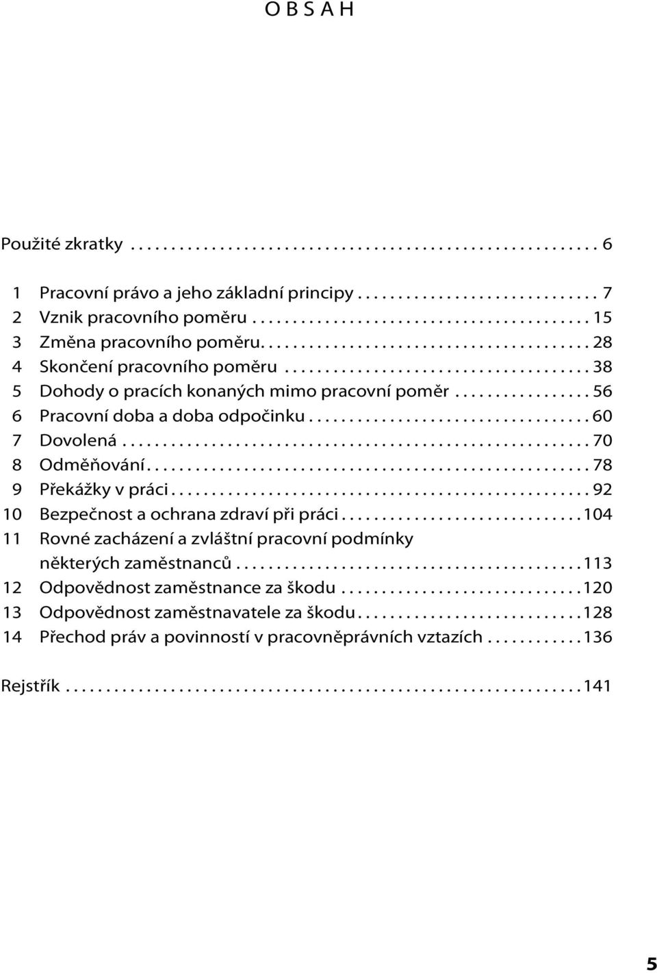 ................ 56 6 Pracovní doba a doba odpočinku................................... 60 7 Dovolená.......................................................... 70 8 Odměňování....................................................... 78 9 Překážky v práci.