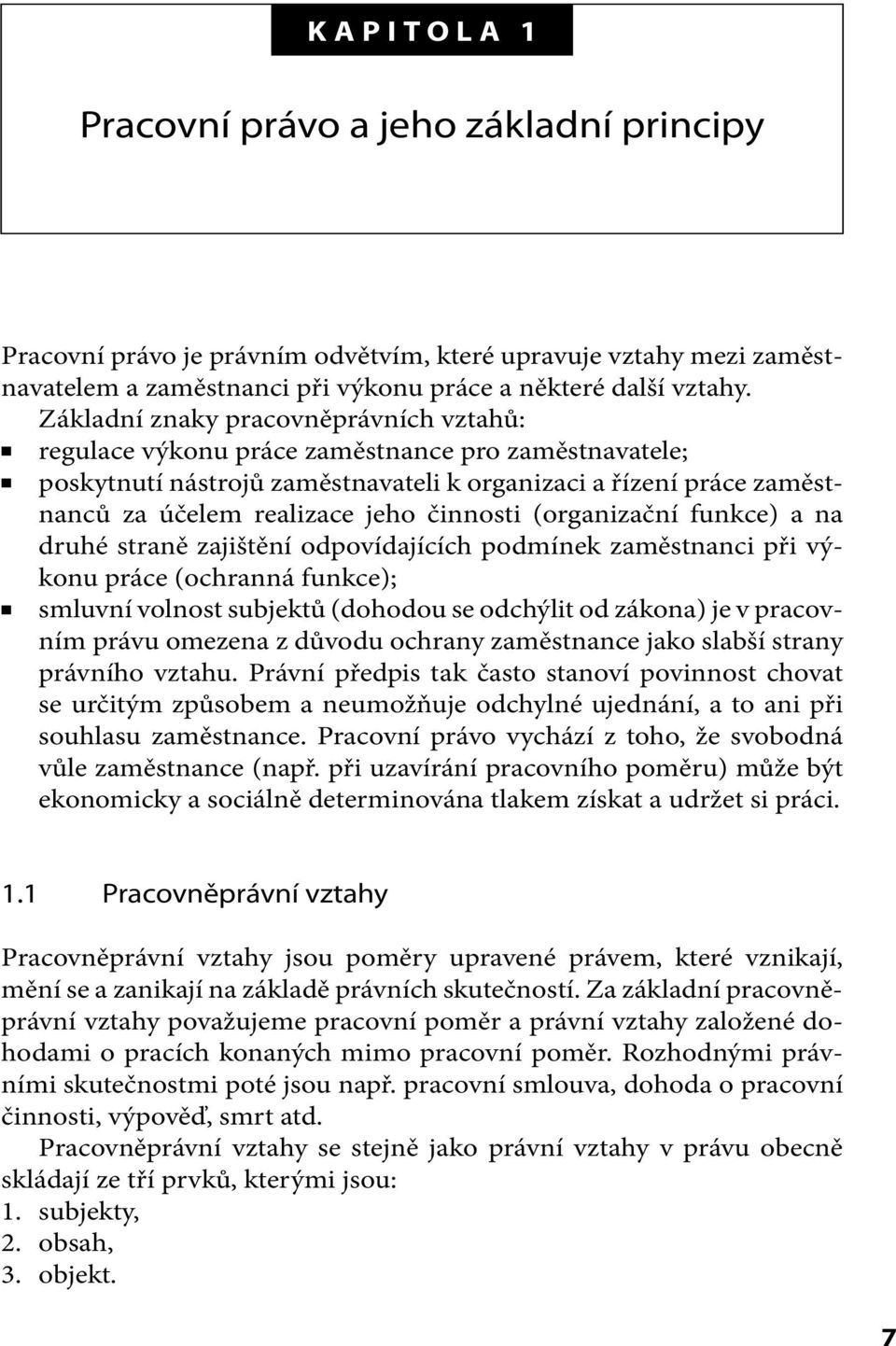 činnosti (organizační funkce) a na druhé straně zajištění odpovídajících podmínek zaměstnanci při výkonu práce (ochranná funkce); smluvní volnost subjektů (dohodou se odchýlit od zákona) je v