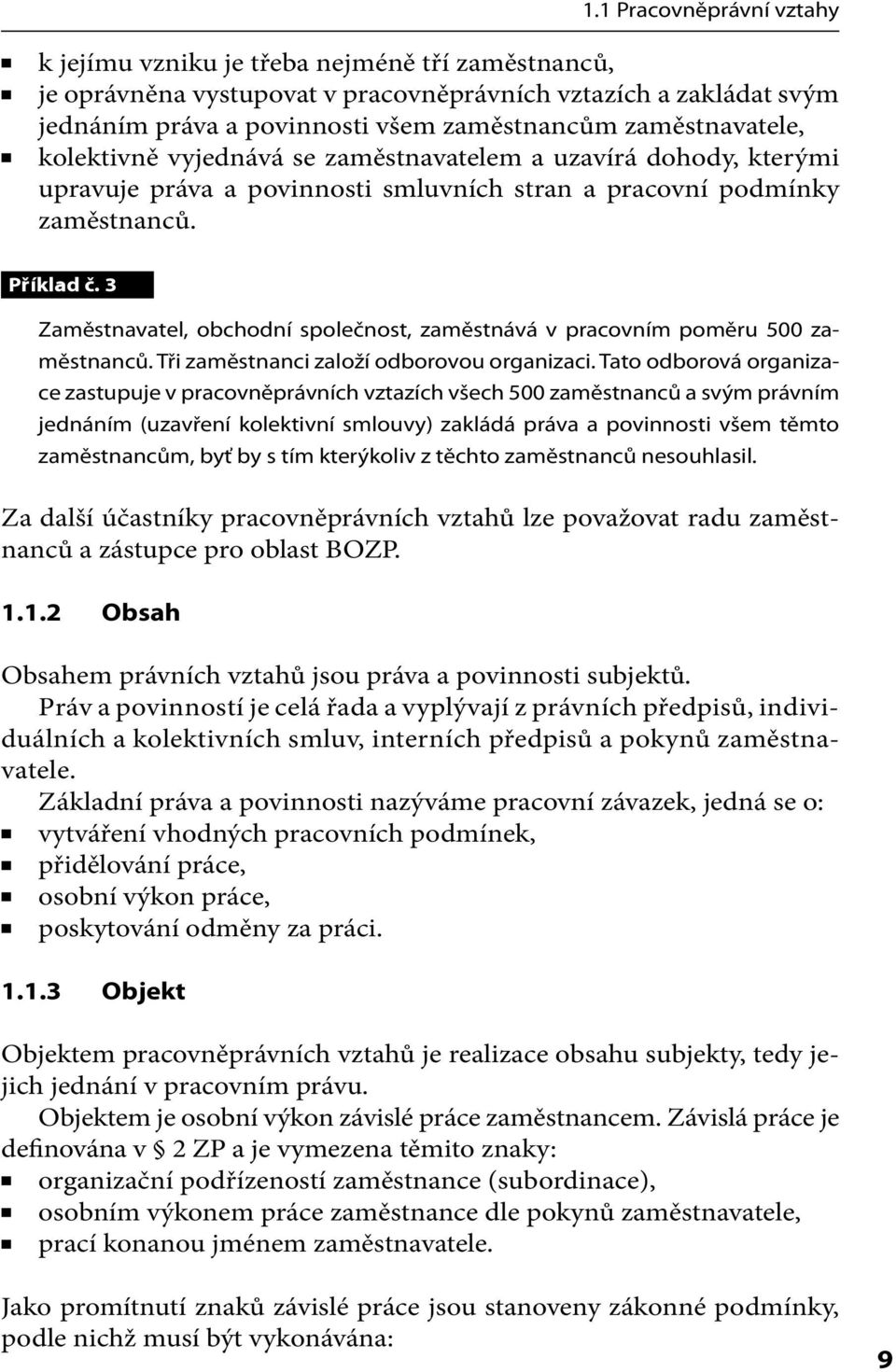 3 Zaměstnavatel, obchodní společnost, zaměstnává v pracovním poměru 500 zaměstnanců. Tři zaměstnanci založí odborovou organizaci.