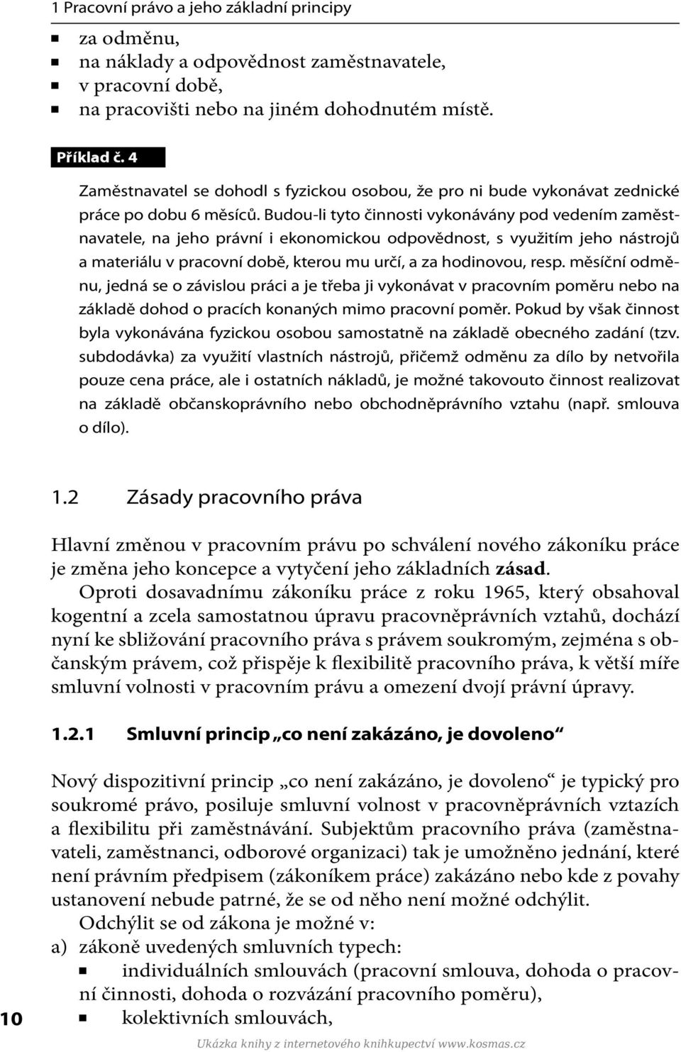 Budou-li tyto činnosti vykonávány pod vedením zaměstnavatele, na jeho právní i ekonomickou odpovědnost, s využitím jeho nástrojů a materiálu v pracovní době, kterou mu určí, a za hodinovou, resp.