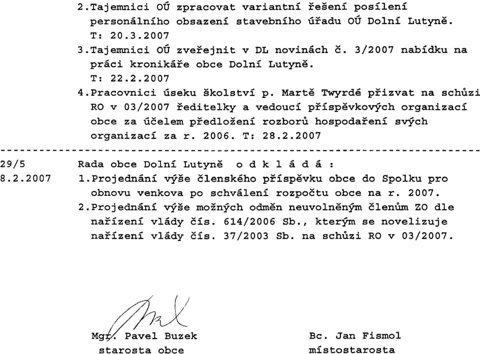 Martg Twyrd6 pzizvat na schgzi RO v 03/2007 Zeditelky a vedouci p2ispgvkoech organizacl obce za GEelem pzedlohen5 rozbor6 hospodazeni s ech organizacl za r. 2006. T: 28.2.2007... 29/5 Rada obce Dolni Lutyng o d k 1 d d d : 8.