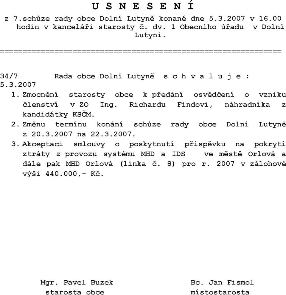 Zmocnění starosty obce k předání osvědčení o vzniku členství v ZO Ing. Richardu Findovi, náhradníka z kandidátky KSČM. 2. Změnu termínu konání schůze rady obce Dolní Lutyně z 20.