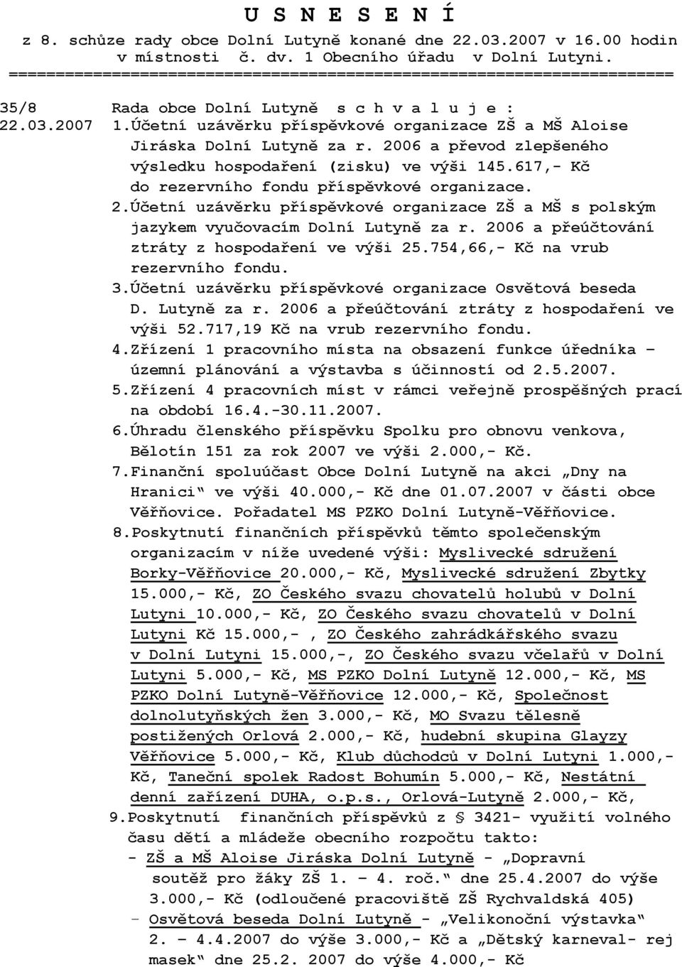 Účetní uzávěrku příspěvkové organizace ZŠ a MŠ Aloise Jiráska Dolní Lutyně za r. 2006 a převod zlepšeného výsledku hospodaření (zisku) ve výši 145.617,- Kč do rezervního fondu příspěvkové organizace.