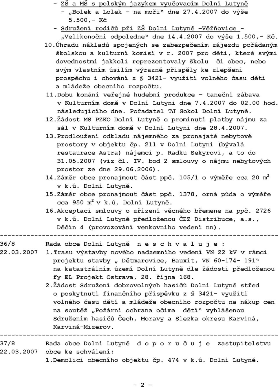 2007 pro děti, které svými dovednostmi jakkoli reprezentovaly školu či obec, nebo svým vlastním úsilím výrazně přispěly ke zlepšení prospěchu i chování z 3421- využití volného času dětí a mládeže