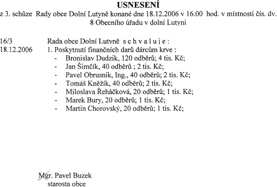 Poskytnuti financnich dard darcdm krve : - Bronislav Dudzik, 120 odberii; 4 tis. KE; - Jan SimCik, 40 odberb ; 2 tis.