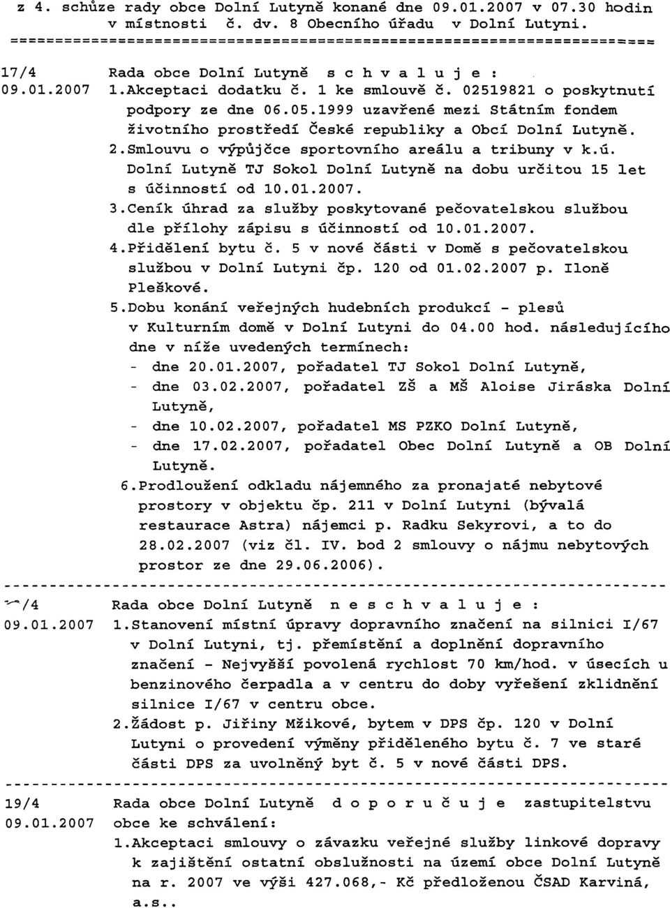 Smlouvu o *fijece sportovniho areslu a tribuny v k.6. Dolni Lutyng TJ Sokol Dolni Lutyng na dobu ureitou 15 let s 6Einnosti od 10.01.2007. 3.