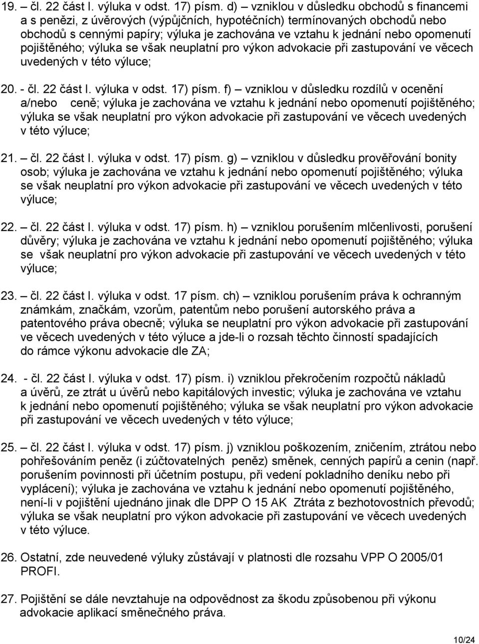 opomenutí pojištěného; výluka se však neuplatní pro výkon advokacie při zastupování ve věcech uvedených v této výluce; 20. - čl. 22 část I. výluka v odst. 17) písm.