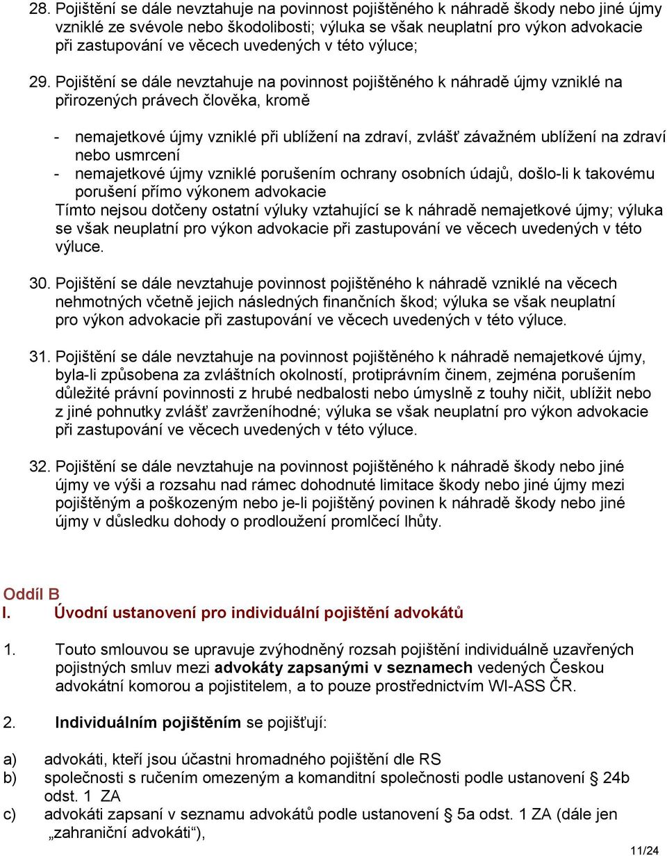 Pojištění se dále nevztahuje na povinnost pojištěného k náhradě újmy vzniklé na přirozených právech člověka, kromě - nemajetkové újmy vzniklé při ublížení na zdraví, zvlášť závažném ublížení na