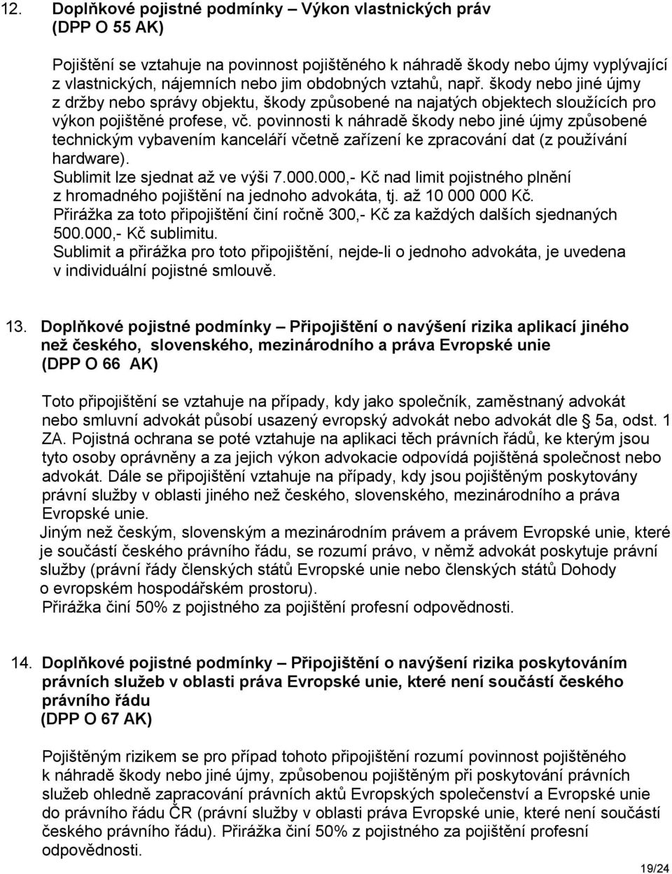 povinnosti k náhradě škody nebo jiné újmy způsobené technickým vybavením kanceláří včetně zařízení ke zpracování dat (z používání hardware). Sublimit lze sjednat až ve výši 7.000.