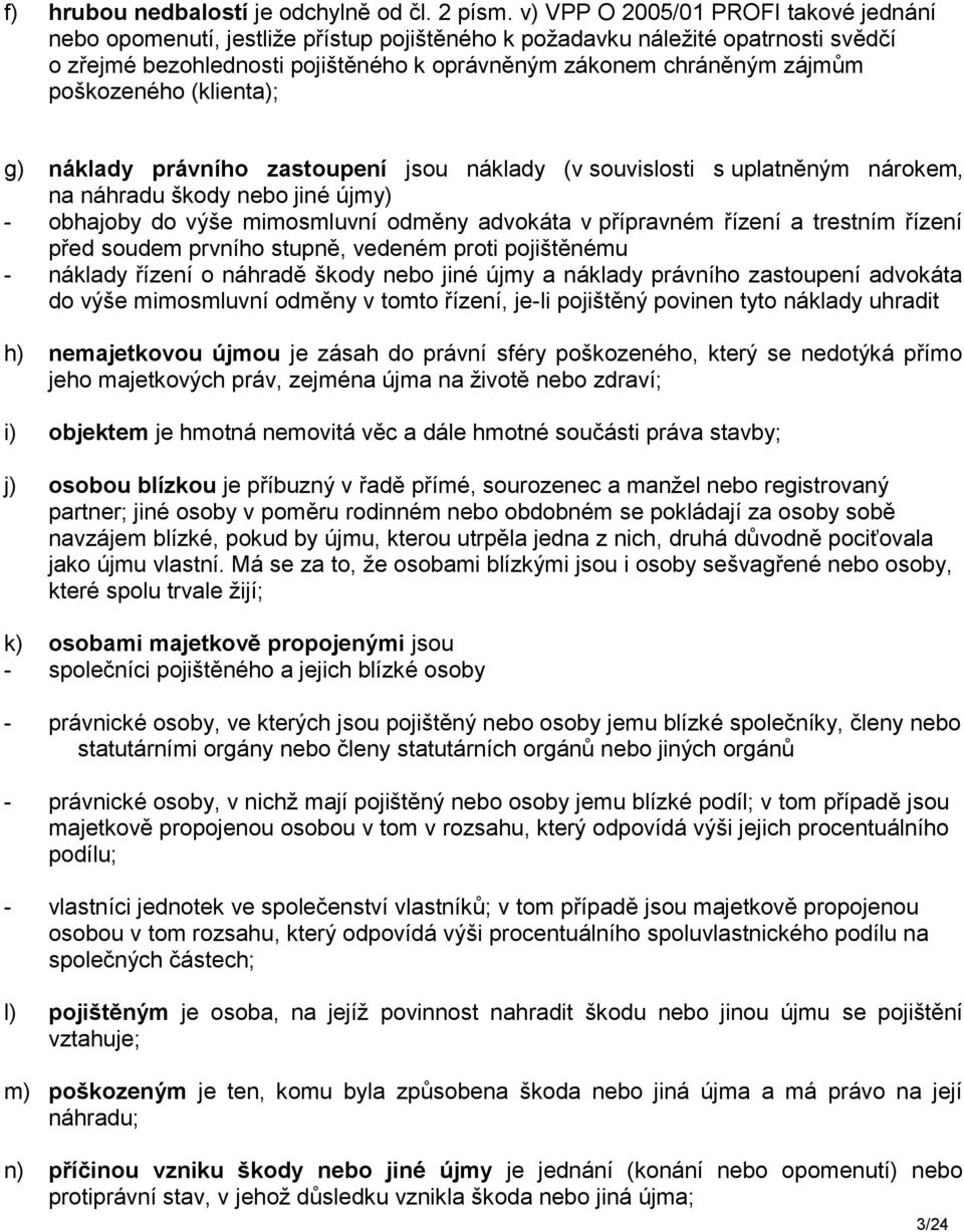 poškozeného (klienta); g) náklady právního zastoupení jsou náklady (v souvislosti s uplatněným nárokem na náhradu škody nebo jiné újmy) - obhajoby do výše mimosmluvní odměny advokáta v přípravném