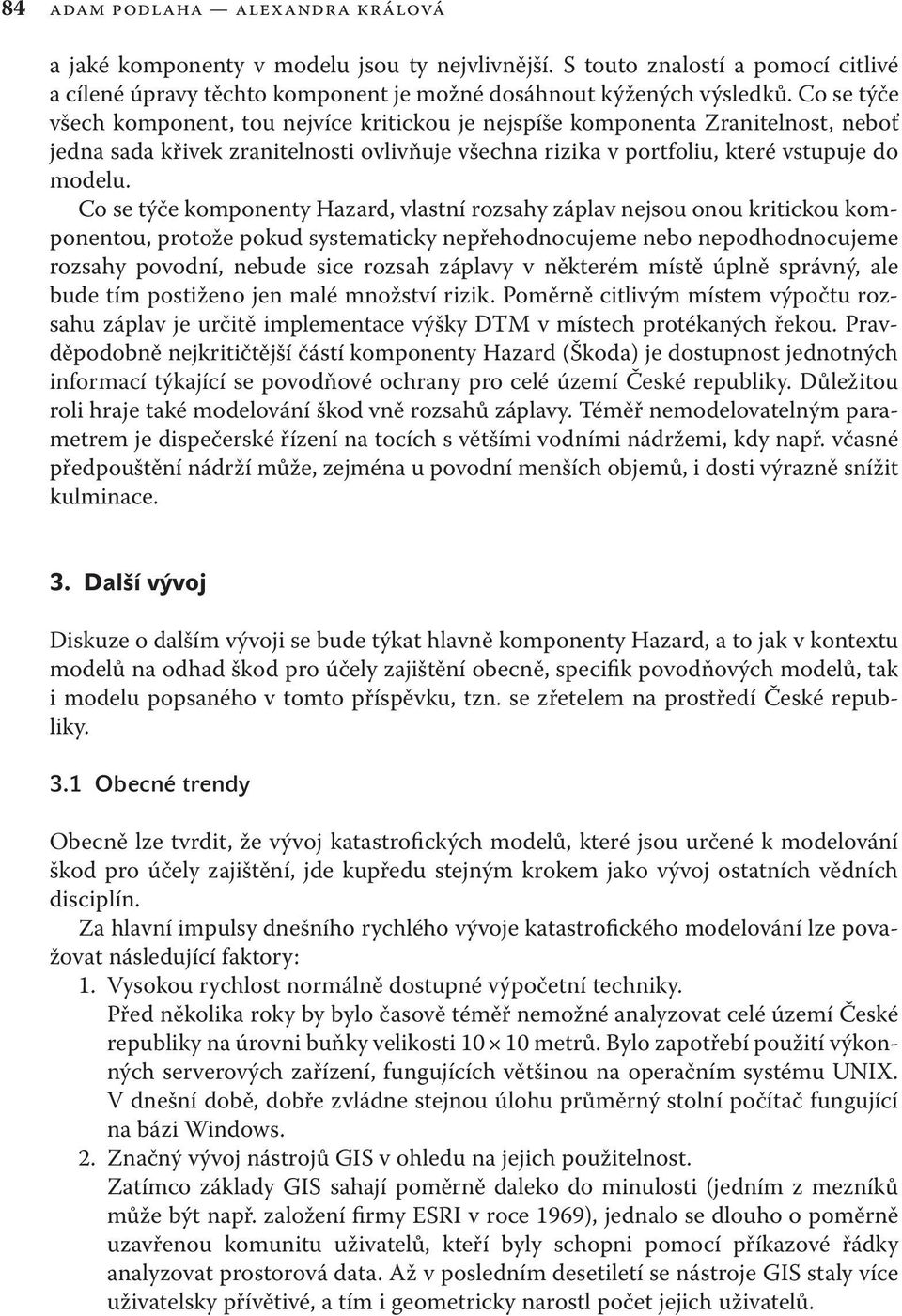 Co se týče komponenty Hazard, vlastní rozsahy záplav nejsou onou kritickou komponentou, protože pokud systematicky nepřehodnocujeme nebo nepodhodnocujeme rozsahy povodní, nebude sice rozsah záplavy v