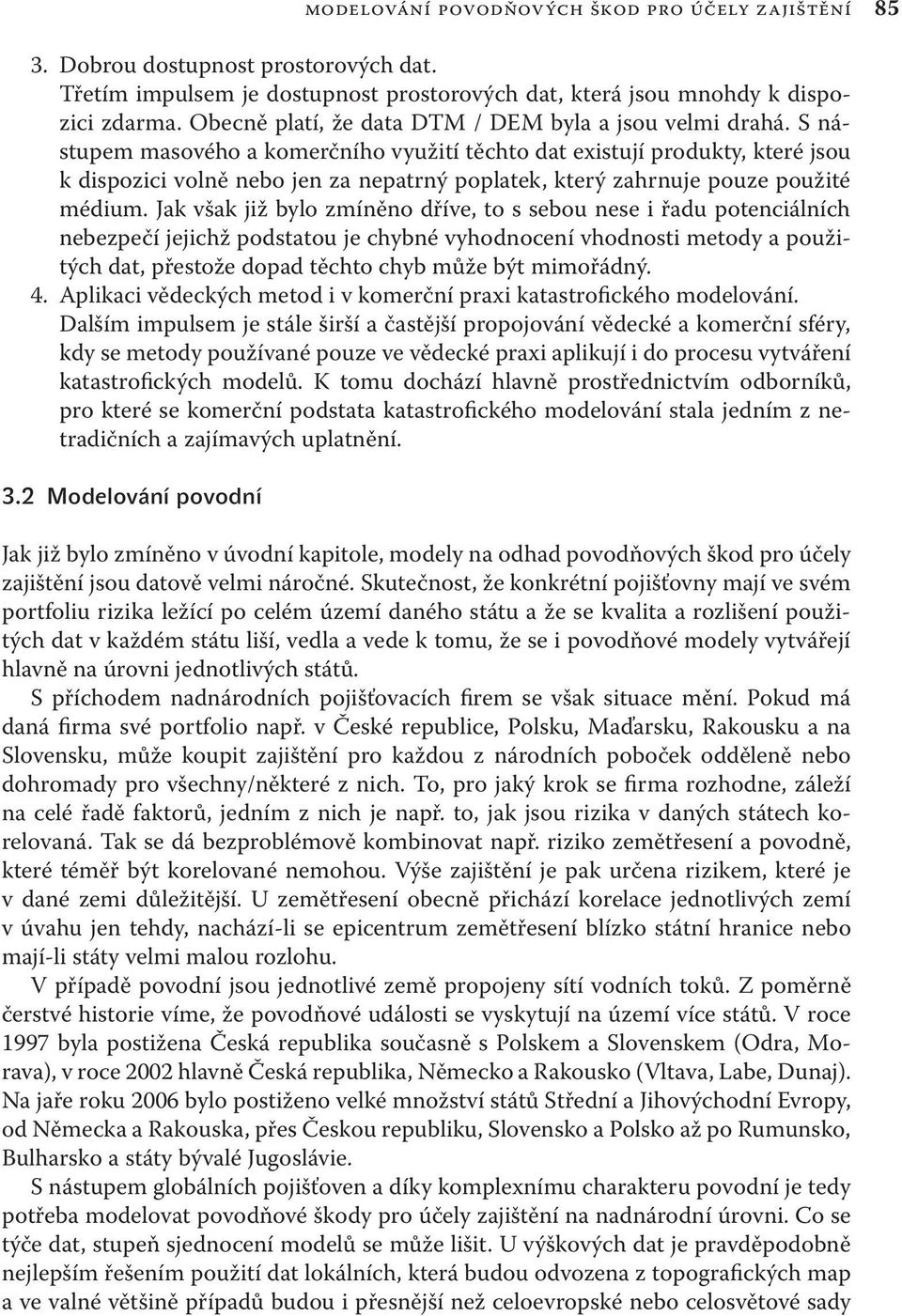 S nástupem masového a komerčního využití těchto dat existují produkty, které jsou k dispozici volně nebo jen za nepatrný poplatek, který zahrnuje pouze použité médium.