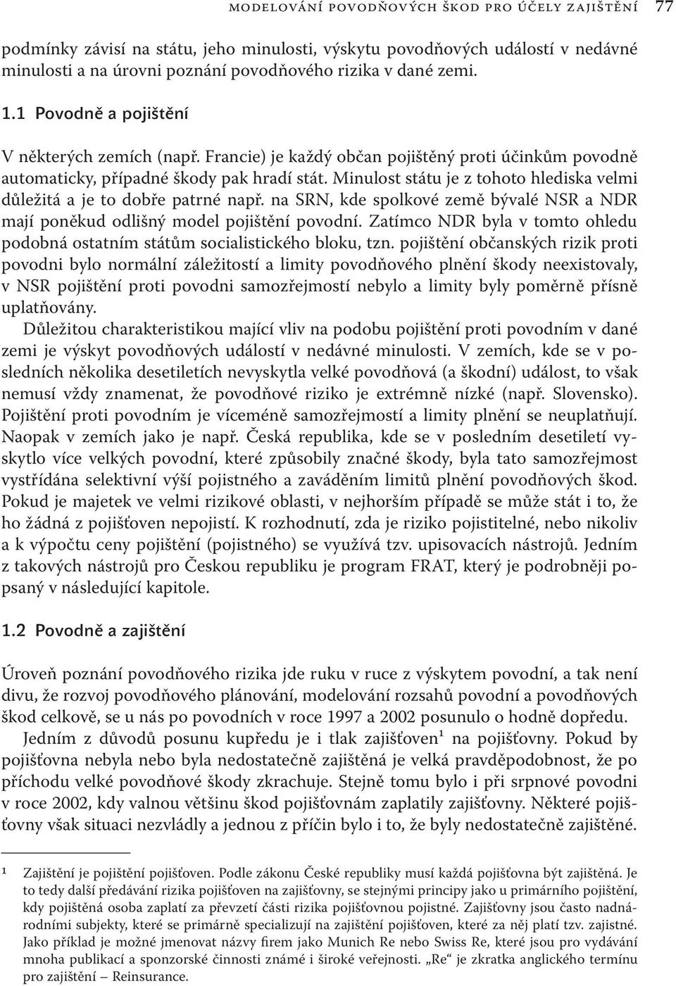 Minulost státu je z tohoto hlediska velmi důležitá a je to dobře patrné např. na SRN, kde spolkové země bývalé NSR a NDR mají poněkud odlišný model pojištění povodní.