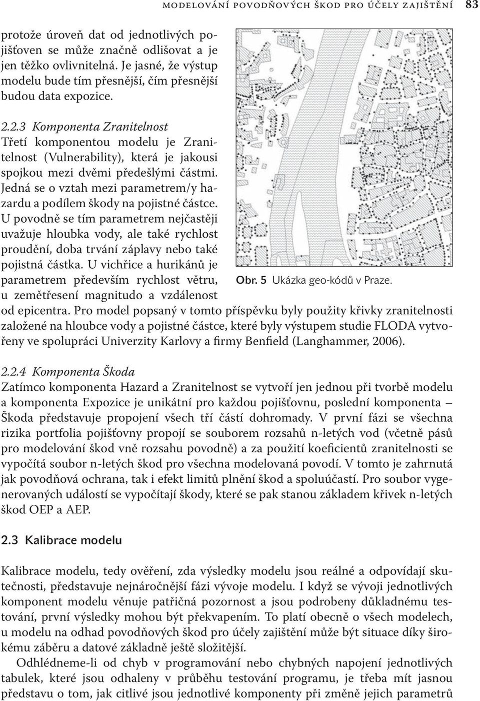 2.3 Komponenta Zranitelnost Třetí komponentou modelu je Zranitelnost (Vulnerability), která je jakousi spojkou mezi dvěmi předešlými částmi.