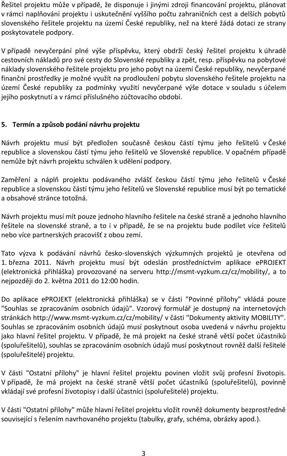 V případě nevyčerpání plné výše příspěvku, který obdrží český řešitel projektu k úhradě cestovních nákladů pro své cesty do Slovenské republiky a zpět, resp.