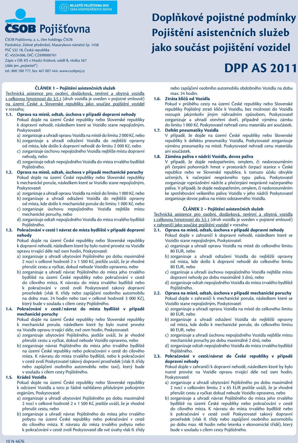 cz Doplňkové pojistné podmínky Pojištění asistenčních služeb jako součást pojištění vozidel DPP AS 2011 ČLÁNEK 1 Pojištění asistenčních služeb na území České a Slovenské republiky jako součást