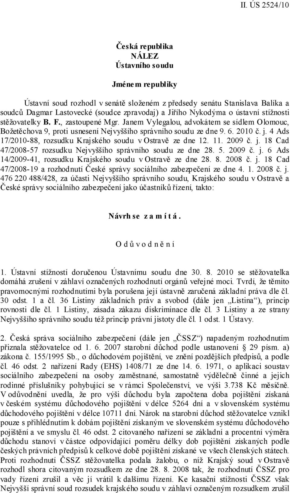 4 Ads 17/2010-88, rozsudku Krajského soudu v Ostravě ze dne 12. 11. 2009 č. j. 18 Cad 47/2008-57 rozsudku Nejvyššího správního soudu ze dne 28. 5. 2009 č. j. 6 Ads 14/2009-41, rozsudku Krajského soudu v Ostravě ze dne 28.