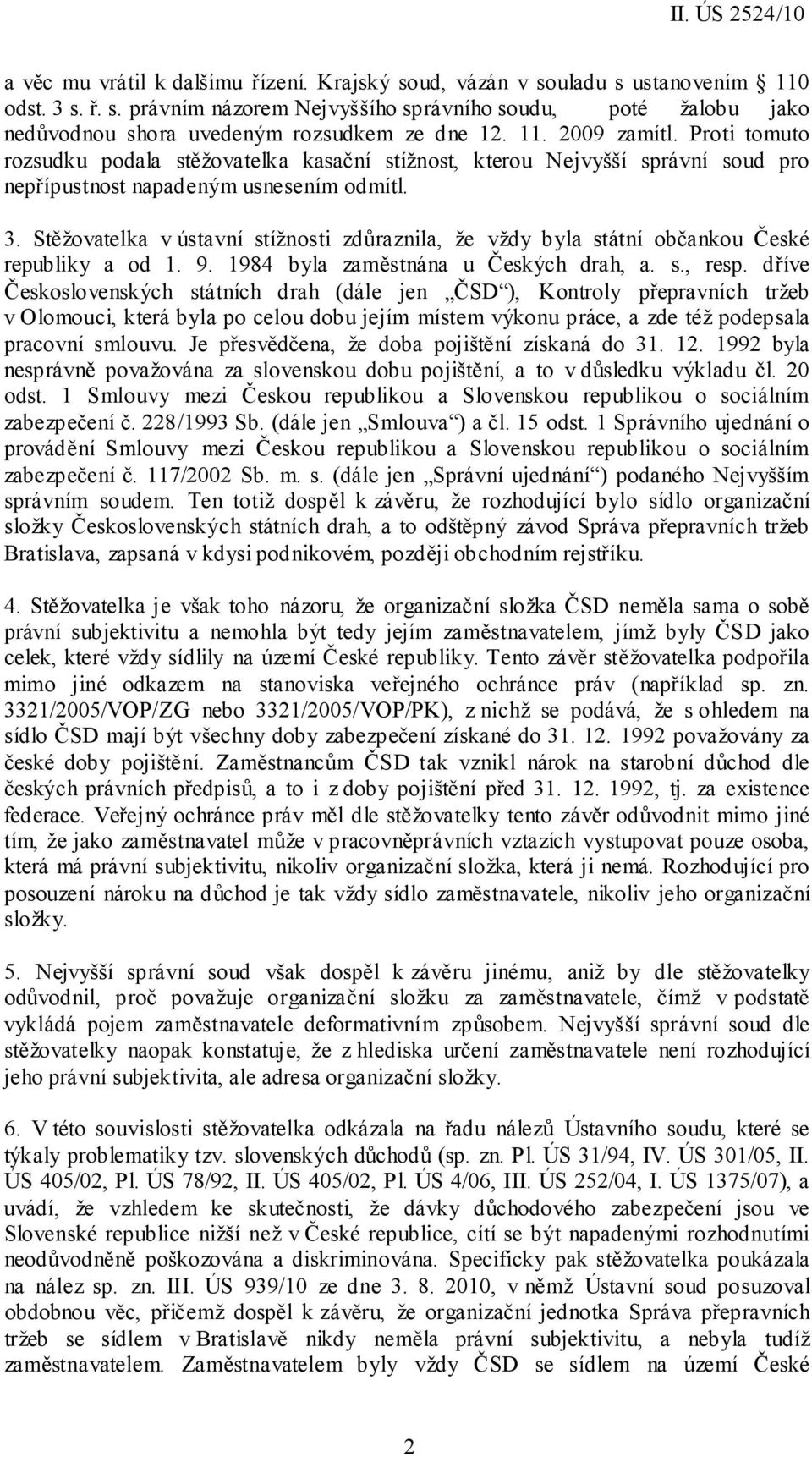 Stěžovatelka v ústavní stížnosti zdůraznila, že vždy byla státní občankou České republiky a od 1. 9. 1984 byla zaměstnána u Českých drah, a. s., resp.