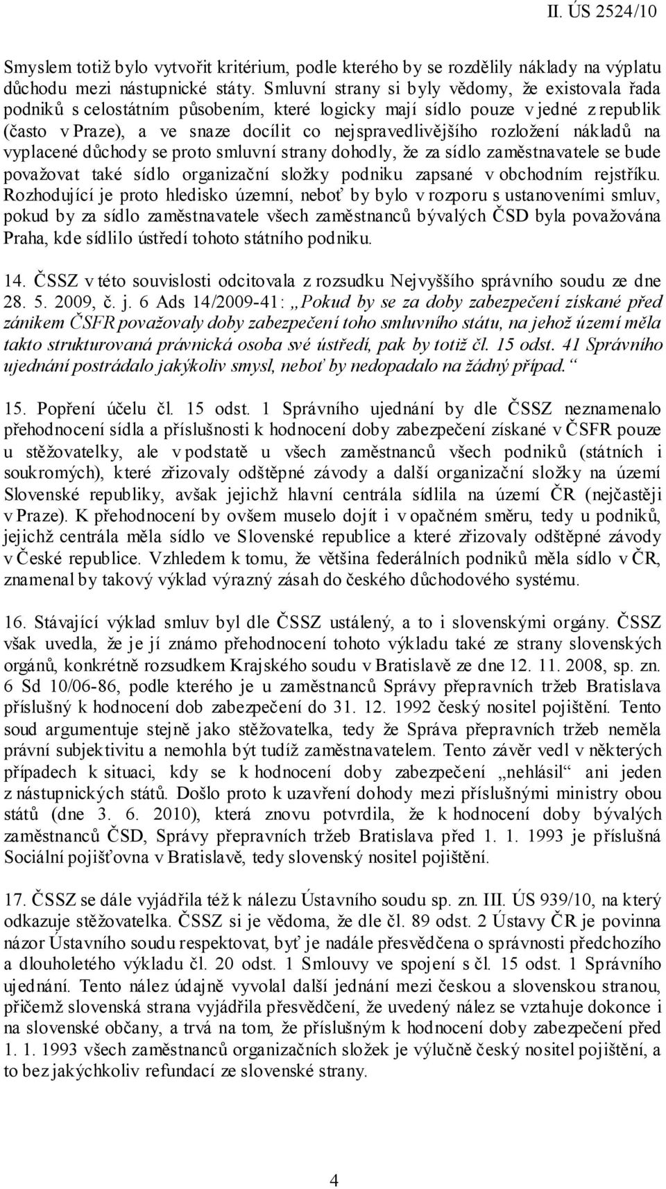 rozložení nákladů na vyplacené důchody se proto smluvní strany dohodly, že za sídlo zaměstnavatele se bude považovat také sídlo organizační složky podniku zapsané v obchodním rejstříku.