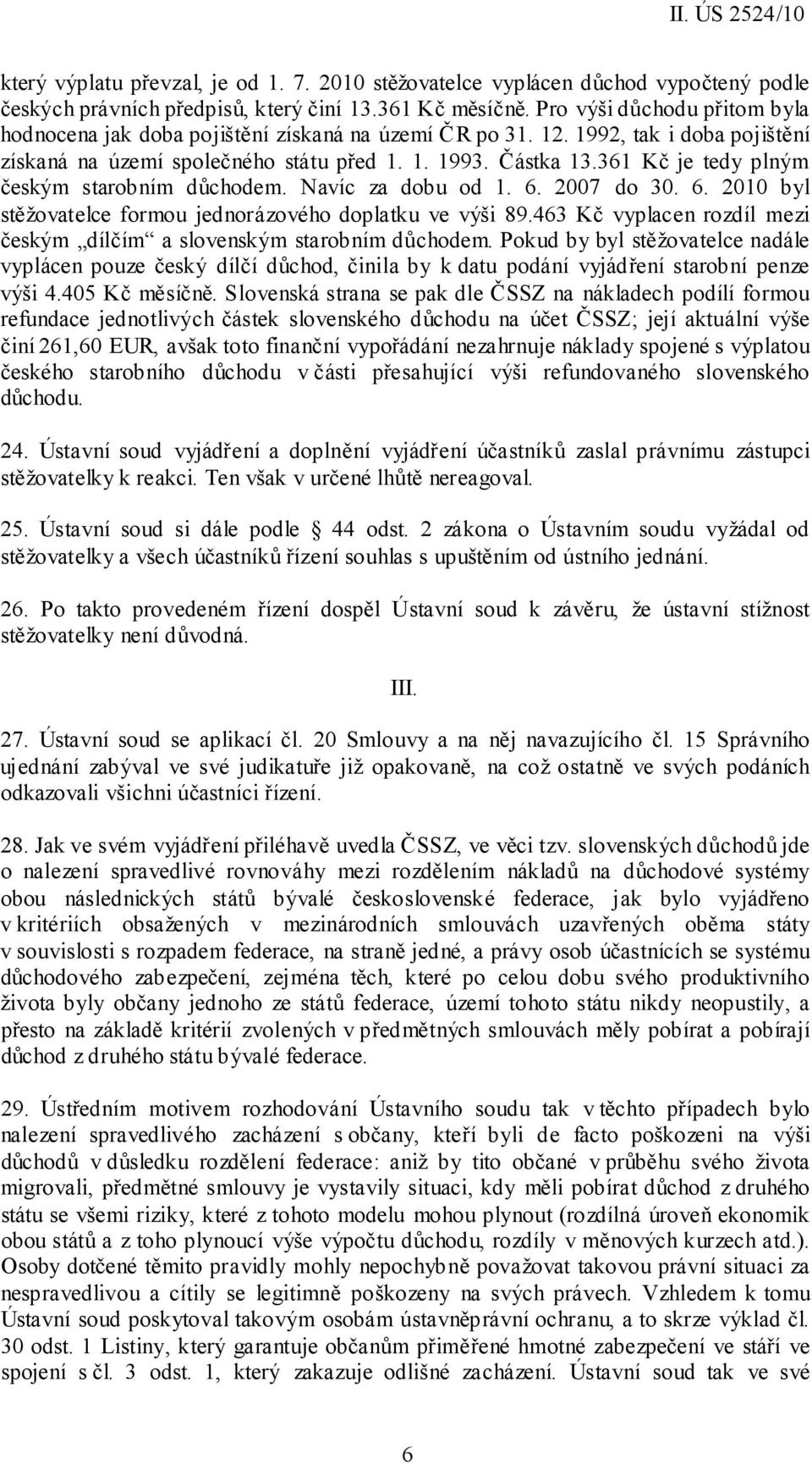 361 Kč je tedy plným českým starobním důchodem. Navíc za dobu od 1. 6. 2007 do 30. 6. 2010 byl stěžovatelce formou jednorázového doplatku ve výši 89.