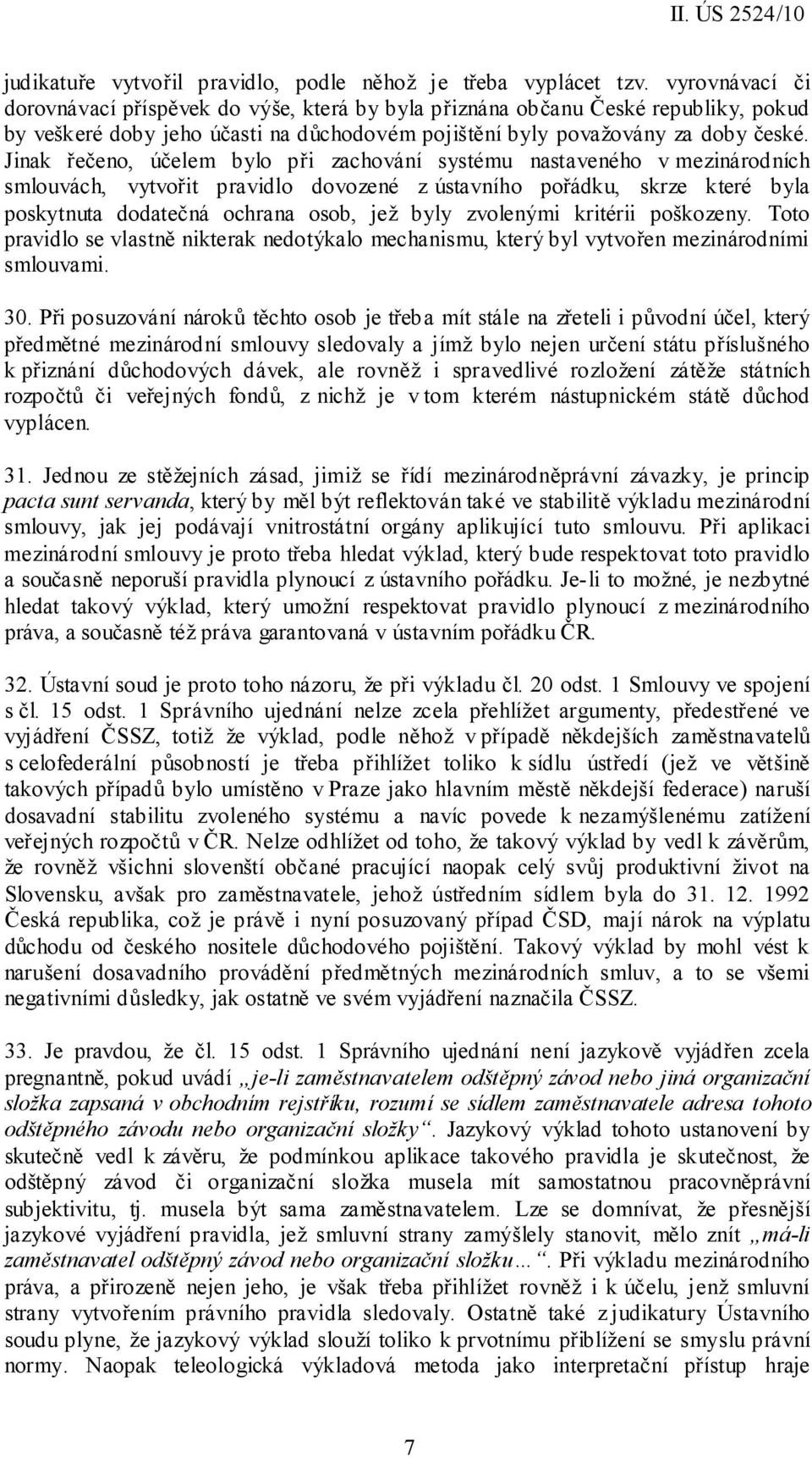 Jinak řečeno, účelem bylo při zachování systému nastaveného v mezinárodních smlouvách, vytvořit pravidlo dovozené z ústavního pořádku, skrze které byla poskytnuta dodatečná ochrana osob, jež byly