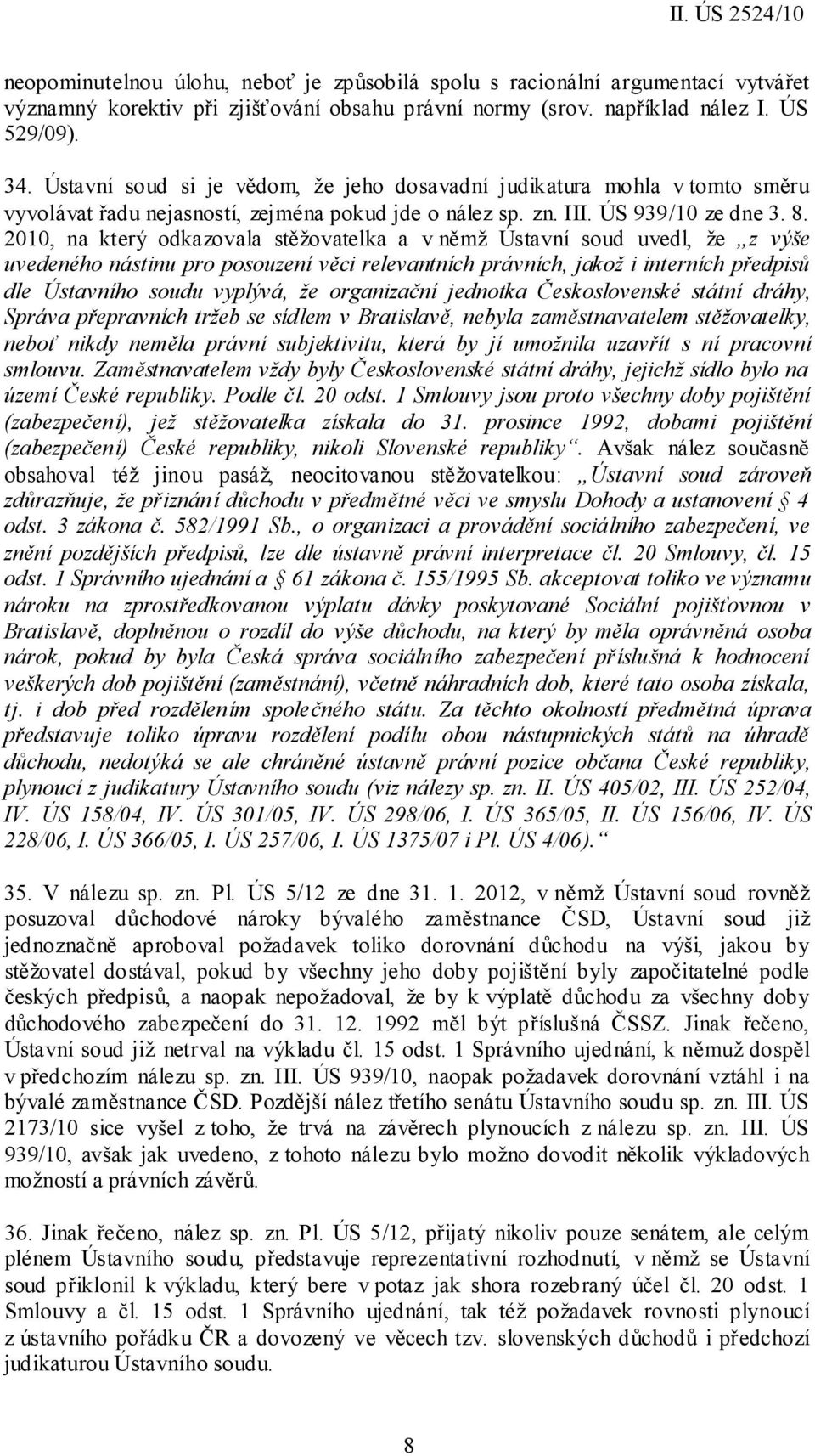 2010, na který odkazovala stěžovatelka a v němž Ústavní soud uvedl, že z výše uvedeného nástinu pro posouzení věci relevantních právních, jakož i interních předpisů dle Ústavního soudu vyplývá, že