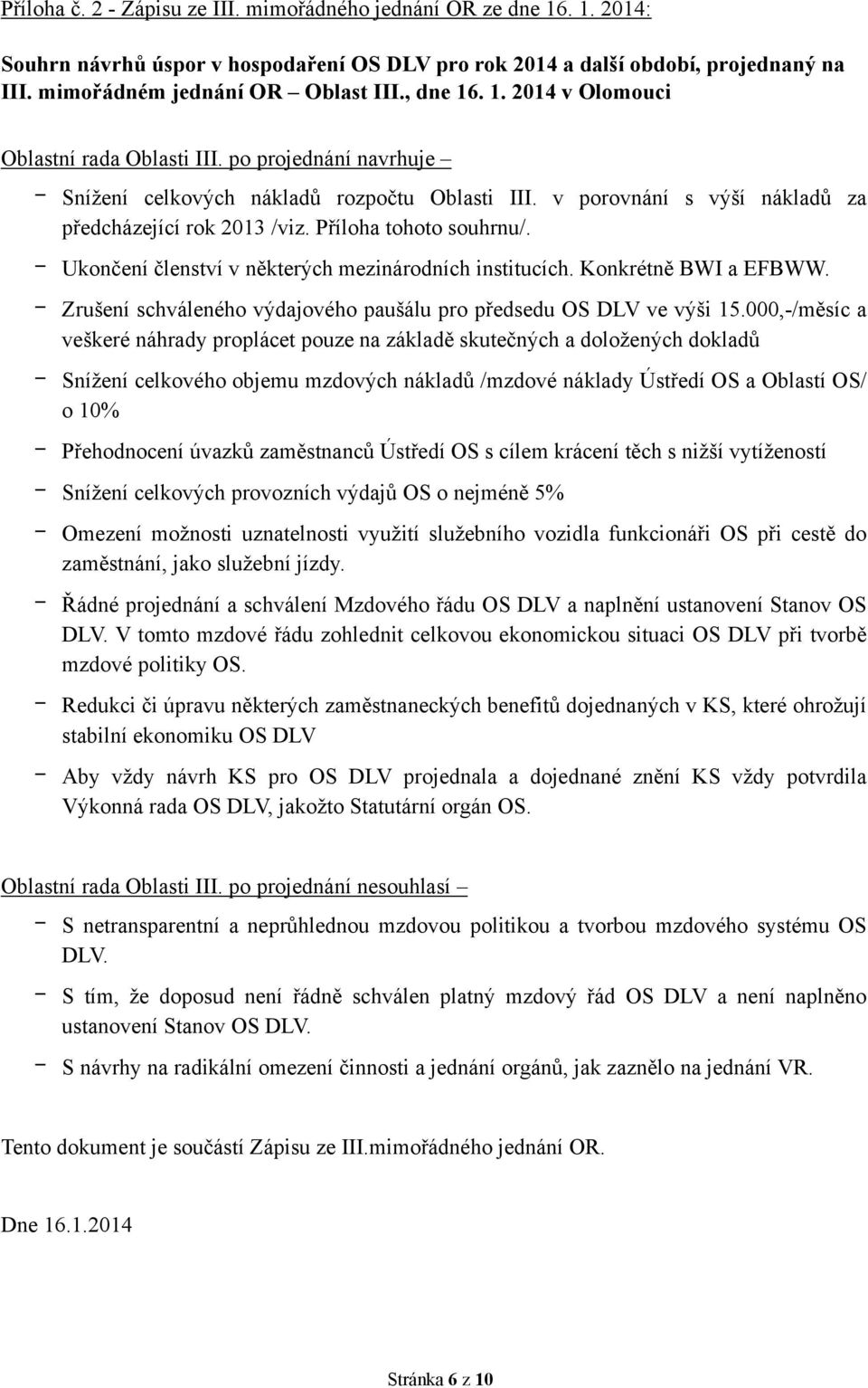 Příloha tohoto souhrnu/. Ukončení členství v některých mezinárodních institucích. Konkrétně BWI a EFBWW. Zrušení schváleného výdajového paušálu pro předsedu OS DLV ve výši 15.