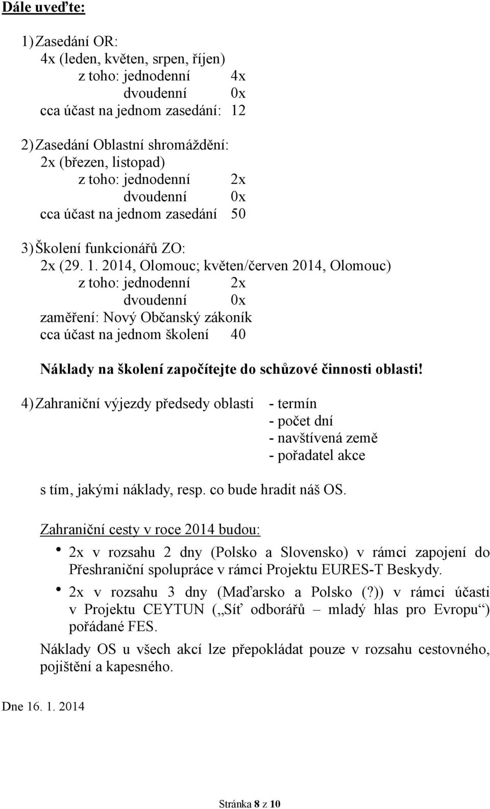 2014, Olomouc; květen/červen 2014, Olomouc) z toho: jednodenní 2x dvoudenní 0x zaměření: Nový Občanský zákoník cca účast na jednom školení 40 Náklady na školení započítejte do schůzové činnosti