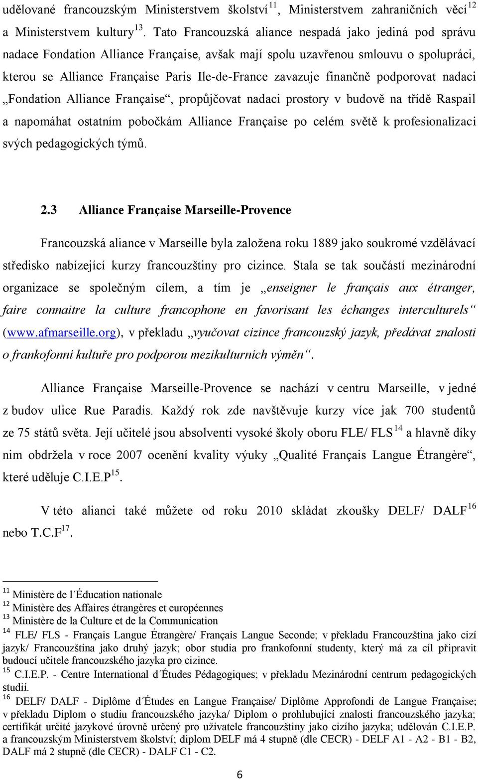 finančně podporovat nadaci Fondation Alliance Française, propůjčovat nadaci prostory v budově na třídě Raspail a napomáhat ostatním pobočkám Alliance Française po celém světě k profesionalizaci svých