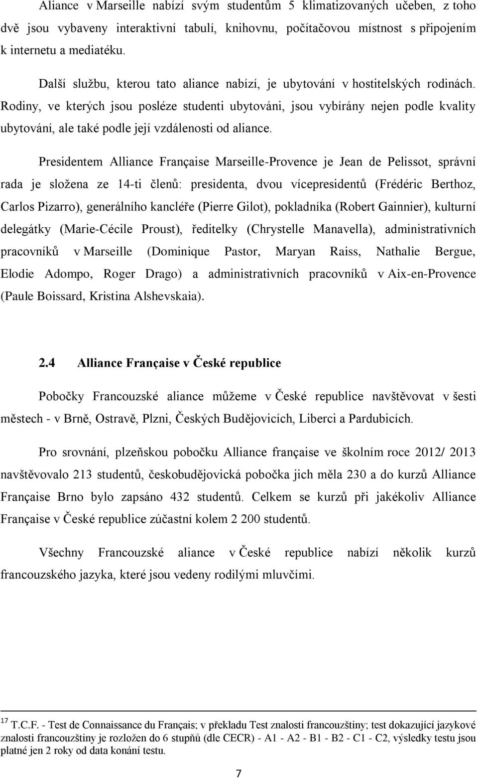 Rodiny, ve kterých jsou posléze studenti ubytováni, jsou vybírány nejen podle kvality ubytování, ale také podle její vzdálenosti od aliance.