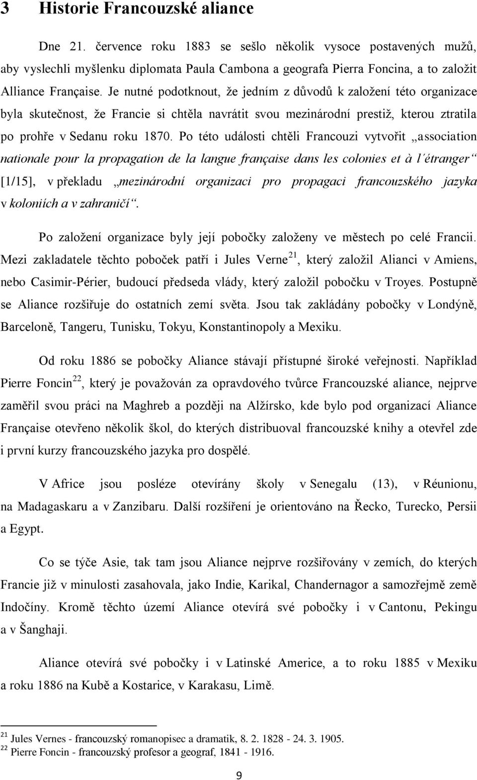 Je nutné podotknout, že jedním z důvodů k založení této organizace byla skutečnost, že Francie si chtěla navrátit svou mezinárodní prestiž, kterou ztratila po prohře v Sedanu roku 1870.