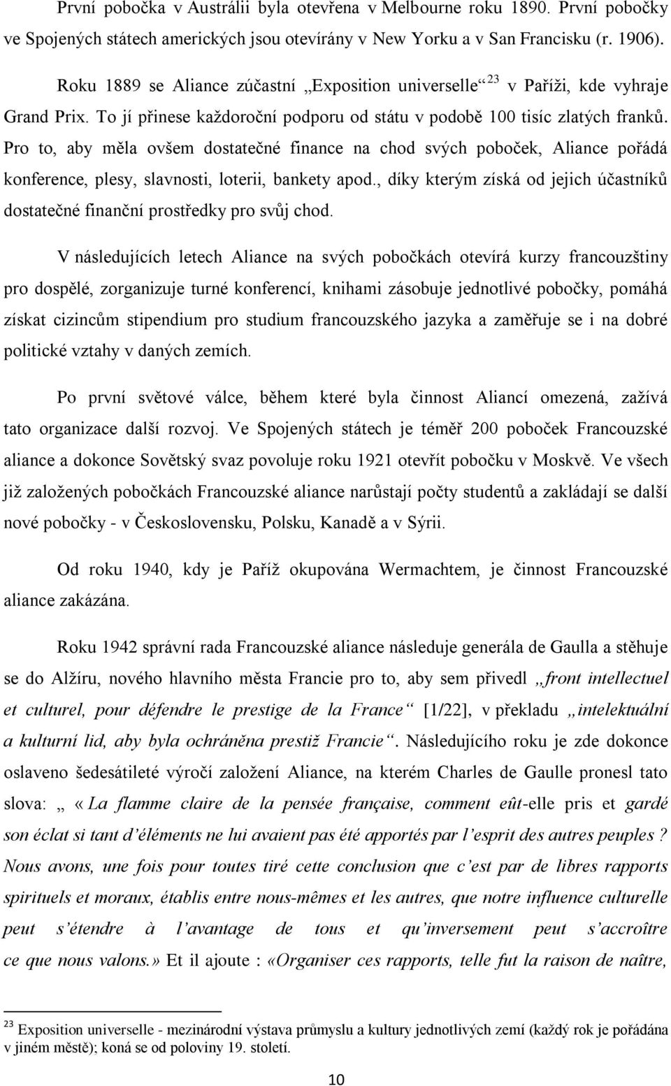 Pro to, aby měla ovšem dostatečné finance na chod svých poboček, Aliance pořádá konference, plesy, slavnosti, loterii, bankety apod.