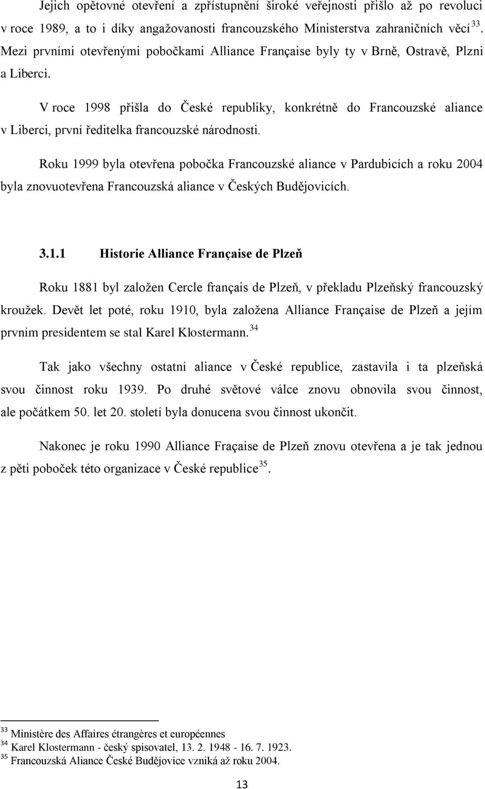 V roce 1998 přišla do České republiky, konkrétně do Francouzské aliance v Liberci, první ředitelka francouzské národnosti.