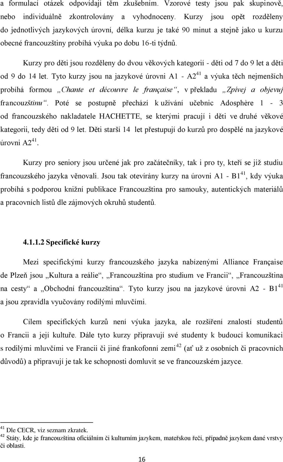 Kurzy pro děti jsou rozděleny do dvou věkových kategorií - děti od 7 do 9 let a děti od 9 do 14 let.