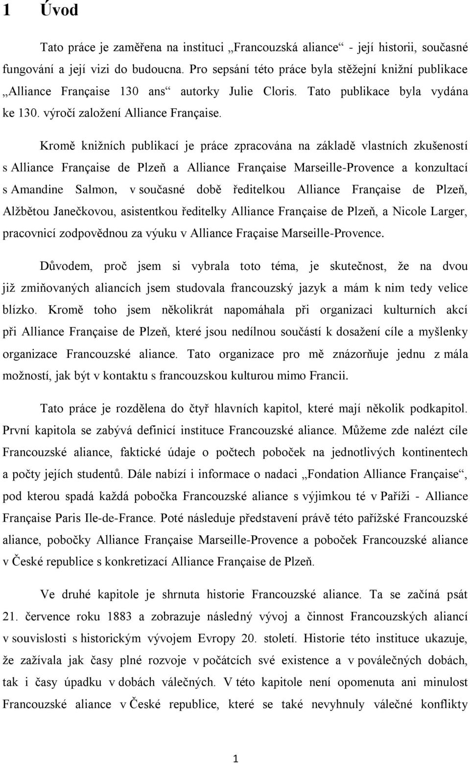 Kromě knižních publikací je práce zpracována na základě vlastních zkušeností s Alliance Française de Plzeň a Alliance Française Marseille-Provence a konzultací s Amandine Salmon, v současné době