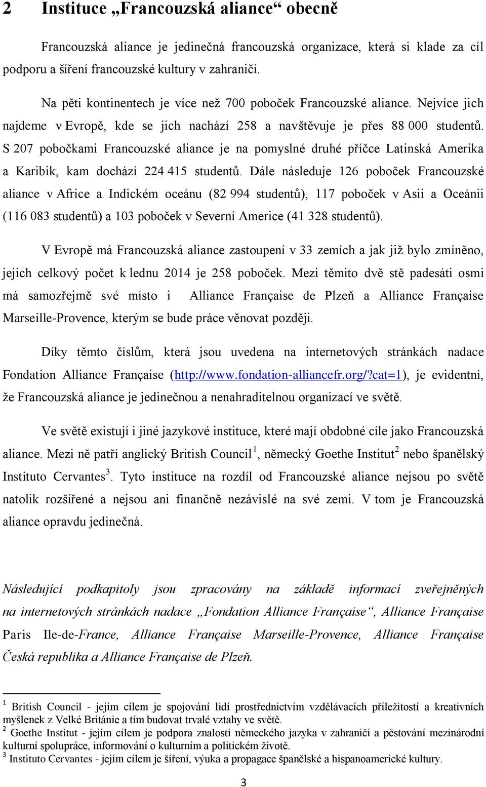 S 207 pobočkami Francouzské aliance je na pomyslné druhé příčce Latinská Amerika a Karibik, kam dochází 224 415 studentů.