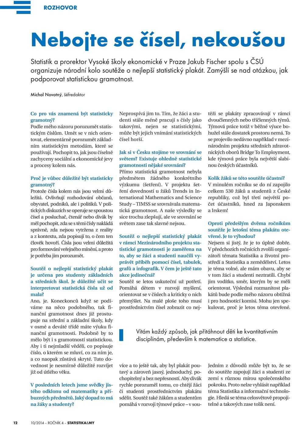 Umět se v nich orientovat, elementárně porozumět základním statistickým metodám, které se používají. Pochopit to, jak jsou číselně zachyceny sociální a ekonomické jevy a procesy kolem nás.