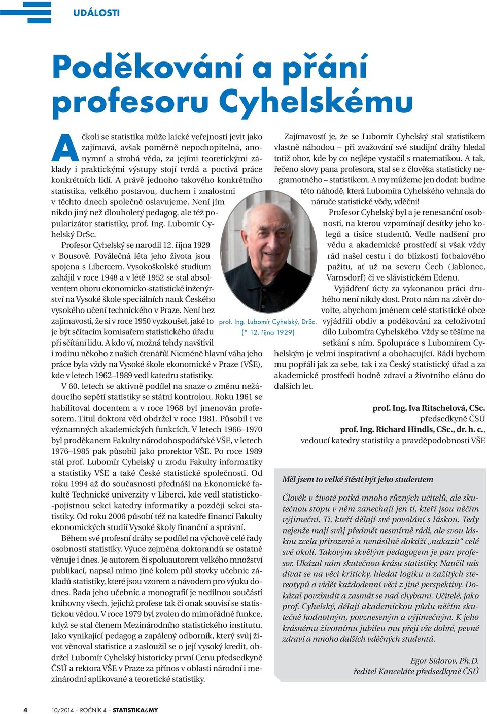 Není jím nikdo jiný než dlouholetý pedagog, ale též popularizátor statistiky, prof. Ing. Lubomír Cyhelský DrSc. Profesor Cyhelský se narodil 12. října 1929 v Bousově.