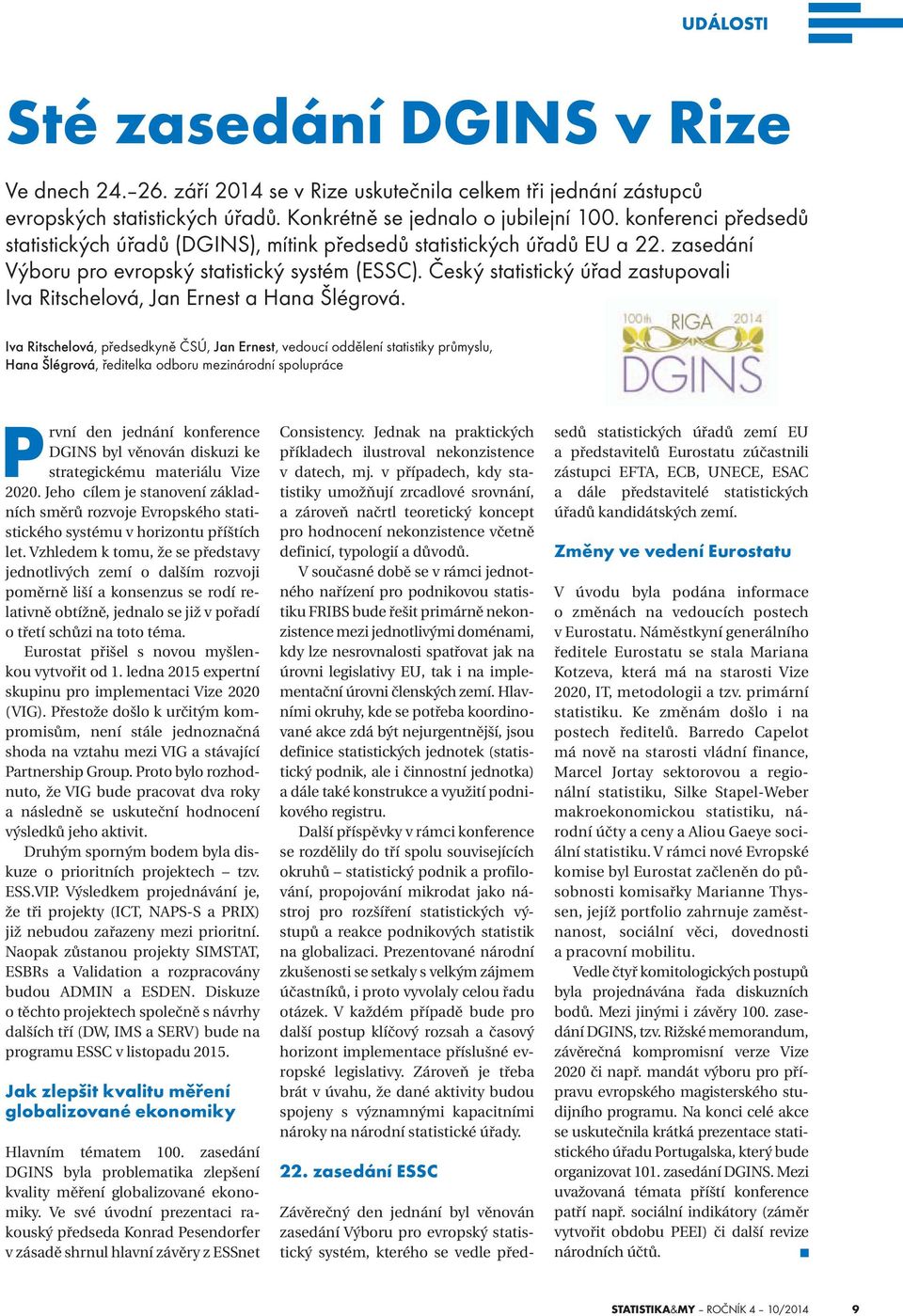 Český statistický úřad zastupovali Iva Ritschelová, předsedkyně ČSÚ, Jan Ernest, vedoucí oddělení statistiky průmyslu, Hana Šlégrová, ředitelka odboru mezinárodní spolupráce První den jednání