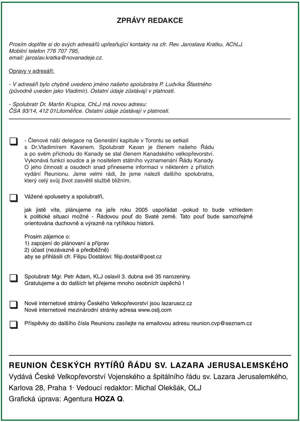 Martin Krupica, ChLJ má novou adresu: âsa 93/14, 412 01Litomûfiice. Ostatní údaje zûstávají v platnosti. - âlenové ná í delegace na Generální kapitule v Torontu se setkali s Dr.Vladimírem Kavanem.