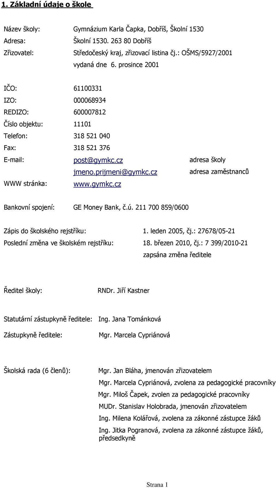 cz adresa zaměstnanců WWW stránka: www.gymkc.cz Bankovní spojení: GE Money Bank, č.ú. 211 700 859/0600 Zápis do školského rejstříku: 1. leden 2005, čj.