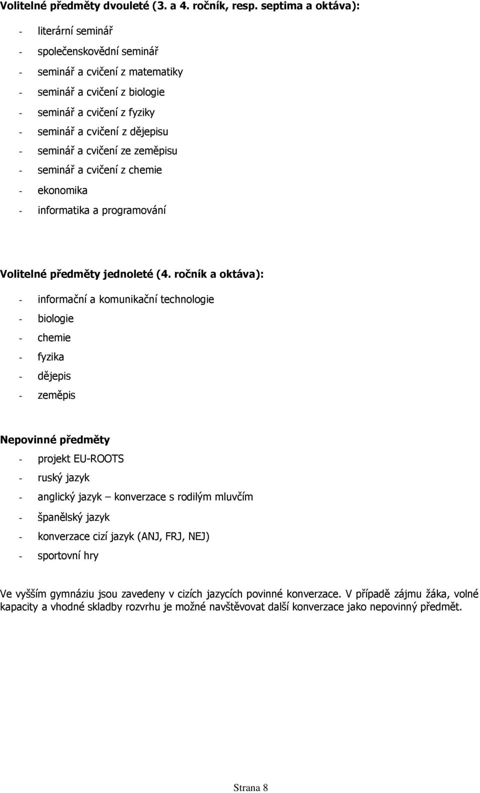 a cvičení ze zeměpisu - seminář a cvičení z chemie - ekonomika - informatika a programování Volitelné předměty jednoleté (4.