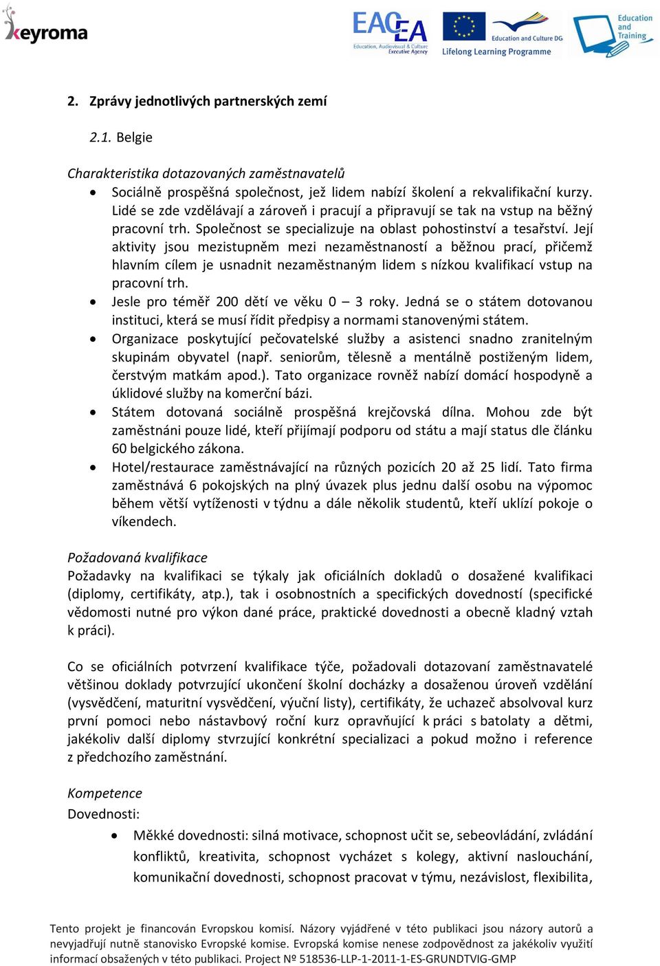 Její aktivity jsou mezistupněm mezi nezaměstnaností a běžnou prací, přičemž hlavním cílem je usnadnit nezaměstnaným lidem s nízkou kvalifikací vstup na pracovní trh.