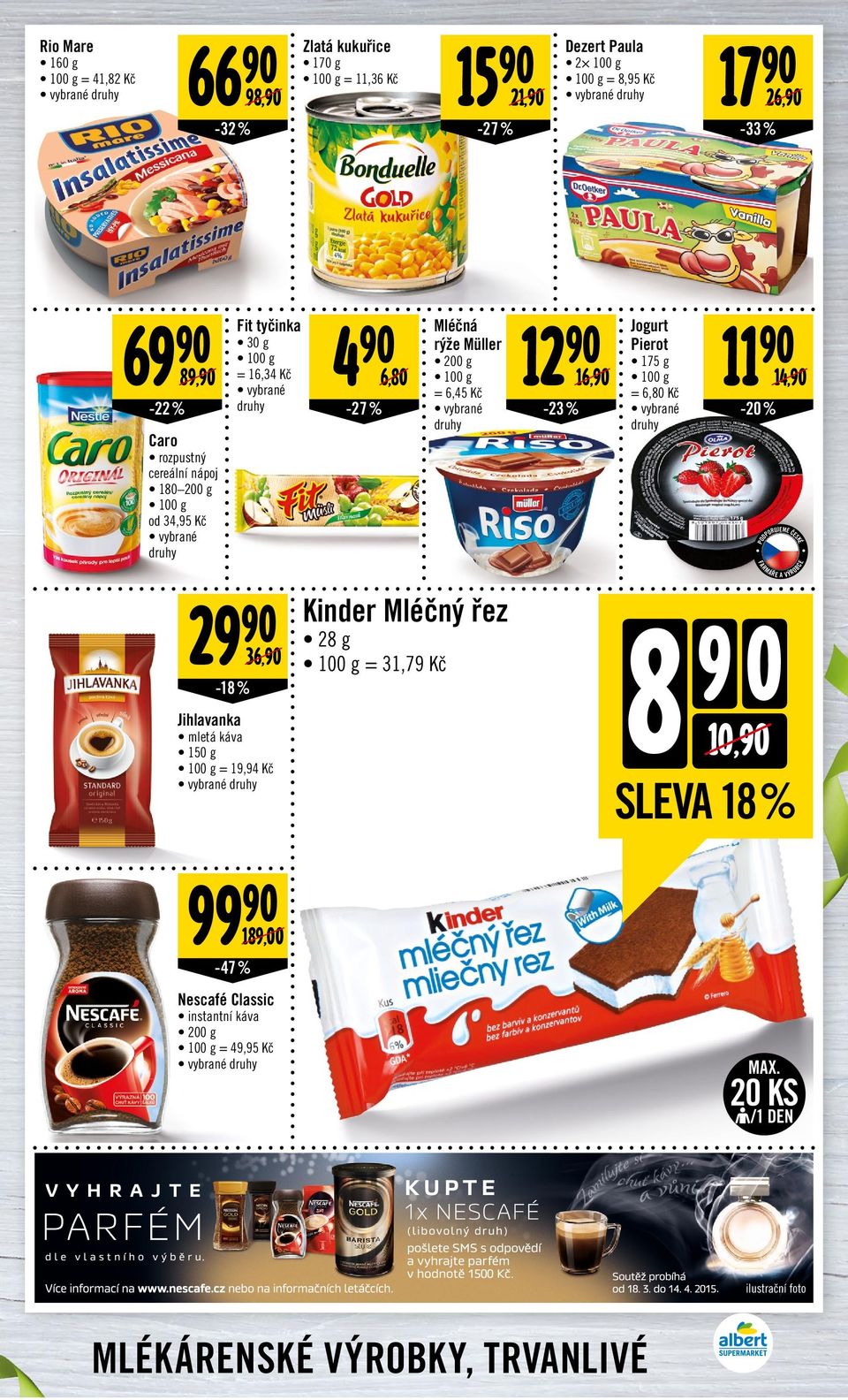 12-23 % Jogurt 11 Pierot 175 g 16, = 6,80 Kč 14, 29-18 % 36, Jihlavanka mletá káva 150 g = 19,94 Kč 99-47 % 189,00 Nescafé Classic